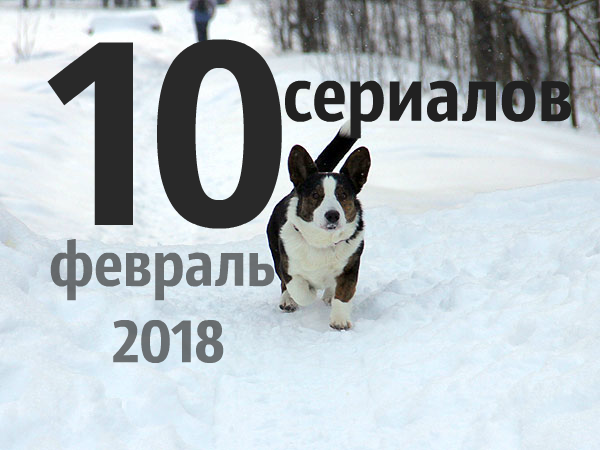 ТОП 10 премьер сериалов, февраль 2018