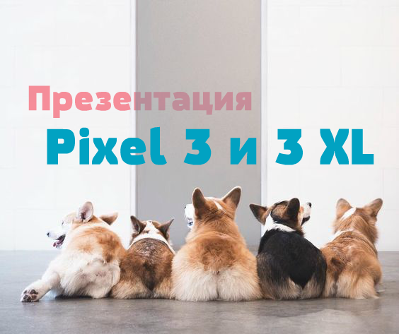 презентация Pixel 3 и 3 XL